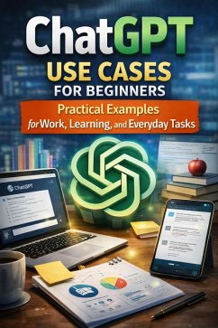 ChatGPT Use Cases for Beginners: Practical Examples for Work, Learning, and Everyday Tasks (eBook, ePUB) - Brooks, Taylor
