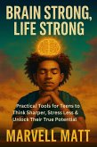 Brain Strong, Life Strong: Practical Tools for Teens to Think Sharper, Stress Less & Unlock Their True Potential (eBook, ePUB) Brain Strong, Life Strong: Practical Tools for Teens to Think Sharper, Stress Less & Unlock Their True Potential (eBook, ePUB)