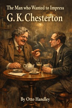 The Man Who Wanted to Impress G K Chesterton (eBook, ePUB) - Handley, Otto