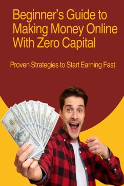 Cover Beginner's Guide to Making Money Online With Zero Capital: Proven Strategies to Start Earning Fast (eBook, ePUB)