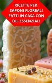 Ricette Per Saponi Floreali Fatti In Casa Con Oli Essenziali (eBook, ePUB)