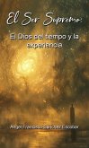 El Ser Supremo El Dios del tiempo y la experiencia (La inteligencia silenciosa del Todo, #12) (eBook, ePUB)