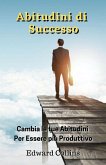 Abitudini di Successo. Cambia le tue abitudini per essere più produttivo, migliorare la tua disciplina, potenziare la concentrazione e la gestione magistrale del tempo (eBook, ePUB)