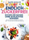 Endlich zuckerfrei! Kochen und backen ohne schlechtes Gewissen: Gesunde und leckere Rezepte mit natürlicher Süße - So sc Endlich zuckerfrei! Kochen und backen ohne schlechtes Gewissen: Gesunde und leckere Rezepte mit natürlicher Süße - So sc