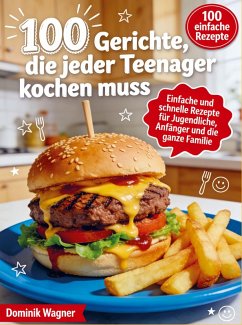100 Gerichte, die jeder Teenager kochen muss - Wagner, Dominik