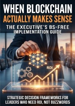 When Blockchain Actually Makes Sense: The Executive's BS-Free Implementation Guide