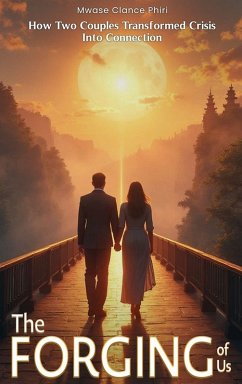 THE FORGING OF US How Two Couples Transformed Crisis Into Connection - Phiri, Mwase Clance