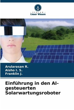 Einführung in den AI-gesteuerten Solarwartungsroboter - R., Arularasan;I. S., Aisho;J., Franklin