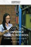 Boost Your Confidence to Excel in School College and University Edition Boost Your Confidence to Excel in School College and University Edition