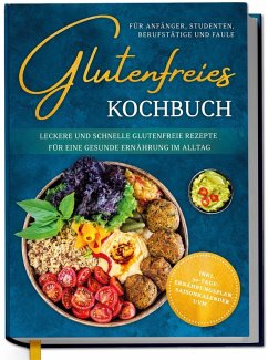 Cover Glutenfreies Kochbuch für Anfänger, Studenten, Berufstätige & Faule: Leckere und schnelle glutenfreie Rezepte für eine gesunde Ernährung im Alltag - inkl. 30-Tage-Ernährungsplan, Saisonkalender uvm.