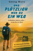 Und plötzlich war da ein Weg : Gedanken ändern alles - wenn du sie lässt