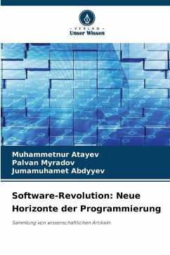 Software-Revolution: Neue Horizonte der Programmierung - Atayev, Muhammetnur;Myradov, Palvan;Abdyyev, Jumamuhamet