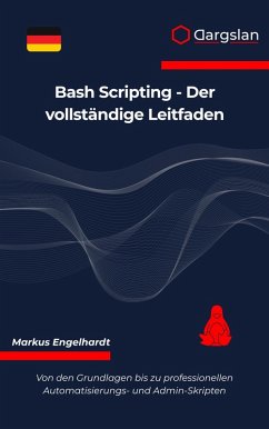 Bash Scripting - Der vollständige Leitfaden (eBook, ePUB) - Engelhardt, Markus Bash Scripting - Der vollständige Leitfaden (eBook, ePUB) - Engelhardt, Markus