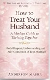 How to Treat Your Husband: A Modern Guide to Thriving Together (The Art of Loving and Thriving Together, #1) (eBook, ePUB)