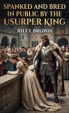 Spanked And Bred In Public By The Usurper King (eBook, ePUB)