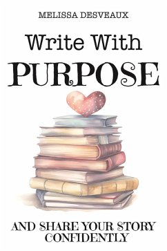 Write with Purpose And Share Your Story Confidently (eBook, ePUB) - Desveaux, Melissa