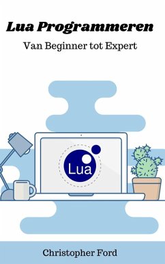 Lua Programmeren: Van Beginner tot Expert (De IT collectie) (eBook, ePUB) - Ford, Christopher