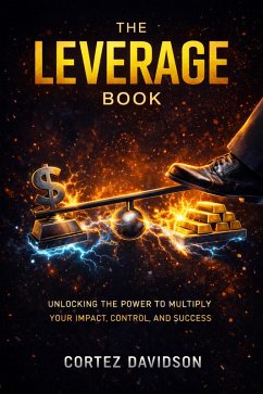 The Leverage Book: Unlocking the Power to Multiply Your Impact, Control, and Success. (eBook, ePUB) - Davidson, Cortez