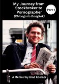 My Journey from Stockbroker to Pornographer (Chicago to Bangkok) Part 1 (Brad's Memoir Series, #1) (eBook, ePUB) My Journey from Stockbroker to Pornographer (Chicago to Bangkok) Part 1 (Brad's Memoir Series, #1) (eBook, ePUB)