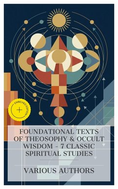 Cover Foundational Texts of Theosophy & Occult Wisdom - 7 Classic Spiritual Studies (eBook, ePUB)