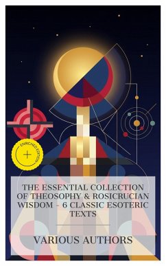 Cover The Essential Collection of Theosophy & Rosicrucian Wisdom - 6 Classic Esoteric Texts (eBook, ePUB)