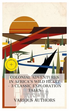 Cover Colonial Adventures in Africa's Wild Heart - 3 Classic Exploration Tales (eBook, ePUB)