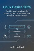 Linux Basics 2025: The Ultimate Handbook for Mastering the OS, Terminal, and Network Administration (eBook, ePUB)