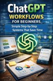 ChatGPT Workflows for Beginners: Simple Step-by-Step Systems That Save Time (eBook, ePUB)