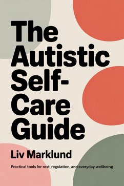 The Autistic Self-Care Guide: Practical Tools for Rest, Regulation, and Everyday Wellbeing (eBook, ePUB) - Marklund, Liv