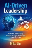 AI-Driven Leadership: How AI is Transforming Political Strategies, Media Ethics, and Public Health (eBook, ePUB) AI-Driven Leadership: How AI is Transforming Political Strategies, Media Ethics, and Public Health (eBook, ePUB)