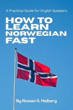 How to Learn Norwegian Fast: A Practical Guide for English Speakers (eBook, ePUB) - Halberg, Rowan S.