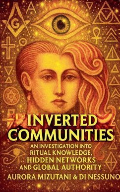 Inverted Communities An Investigation into Ritual Knowledge, Hidden Networks, and Global Authority - Mizutani, Aurora; Nessuno, Di