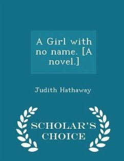 A Girl with No Name. [a Novel.] - Scholar's Choice Edition - Hathaway, Judith