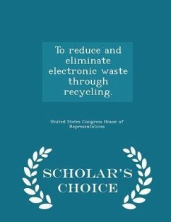To Reduce and Eliminate Electronic Waste Through Recycling. - Scholar's Choice Edition