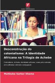 Desconstrução do colonialismo: A Identidade Africana na Trilogia de Achebe