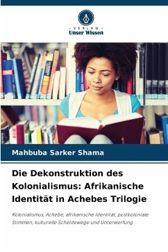 Cover Die Dekonstruktion des Kolonialismus: Afrikanische Identität in Achebes Trilogie