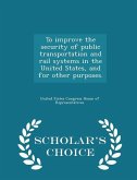 To Improve the Security of Public Transportation and Rail Systems in the United States, and for Other Purposes. - Scholar's Choice Edition