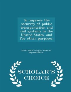 Cover To Improve the Security of Public Transportation and Rail Systems in the United States, and for Other Purposes. - Scholar's Choice Edition