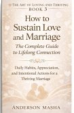 How to Sustain Love and Marriage: The Complete Guide to Lifelong Connection (The Art of Loving and Thriving Together, #3) (eBook, ePUB) How to Sustain Love and Marriage: The Complete Guide to Lifelong Connection (The Art of Loving and Thriving Together, #3) (eBook, ePUB)