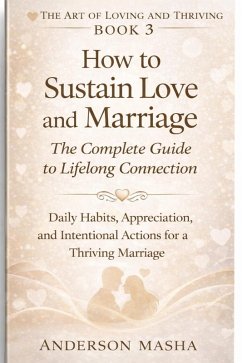 How to Sustain Love and Marriage: The Complete Guide to Lifelong Connection (The Art of Loving and Thriving Together, #3) (eBook, ePUB) - Mwalimu, Anderson