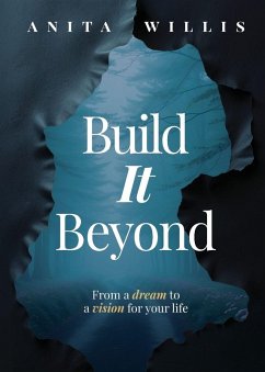 Build It Beyond, From A Dream To A Vision For Life. - Willis, Anita