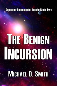 The Benign Incursion (Supreme Commander Laurie, #2) (eBook, ePUB) - Smith, Michael D.