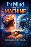 The Mind Meets the Machine Understanding AI Through Psychology and Building Better Human-AI Relationships (eBook, ePUB)