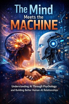 Cover The Mind Meets the Machine Understanding AI Through Psychology and Building Better Human-AI Relationships (eBook, ePUB)