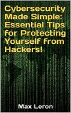 Cybersecurity Made Simple Essential Tips for Protecting Yourself from Hackers (eBook, ePUB)