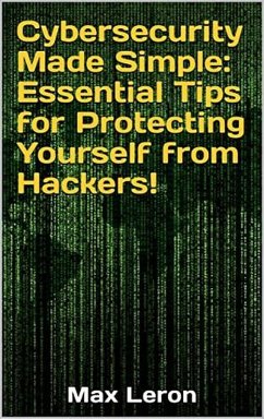 Cybersecurity Made Simple Essential Tips for Protecting Yourself from Hackers (eBook, ePUB) - Maxleron