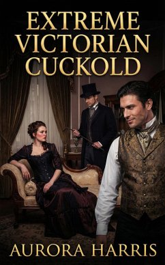Extreme Victorian Cuckold (eBook, ePUB) - Harris, Aurora
