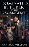 Dominated In Public By The Gay Magnate (eBook, ePUB)