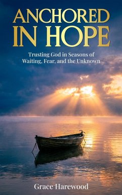 Cover Anchored in Hope Trusting God in Seasons of Waiting, Fear, and the Unknown (eBook, ePUB)