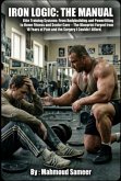 Iron Logic : The Manual Elite Training Systems: From Bodybuilding and Powerlifting to Home Fitness and Senior Care-The Blueprint Forged From 10 Years of Pain and the Surgery I Couldn't Afford (The Coach I Never Had, #3) (eBook, ePUB)